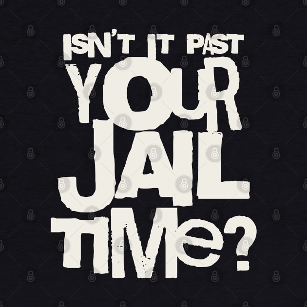 Trump Isn’t It Past Your Jail Time by valentinahramov